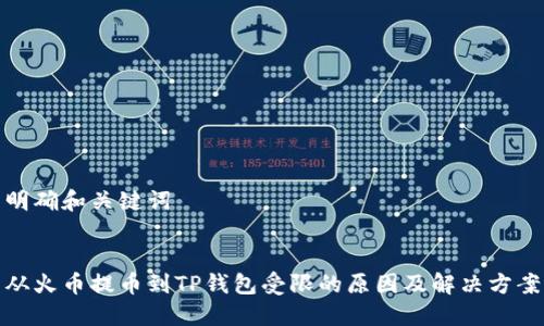 明确和关键词


从火币提币到TP钱包受限的原因及解决方案