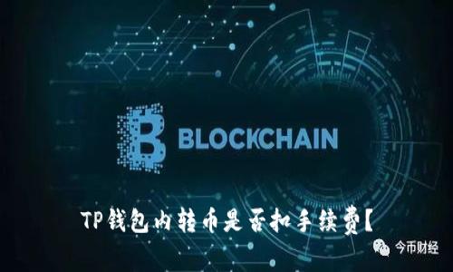 TP钱包内转币是否扣手续费？