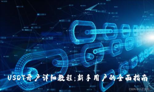 USDT开户详细教程:新手用户的全面指南