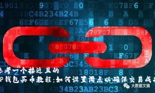思考一个接近且的
TP钱包买币教程:如何设置滑点以确保交易成功