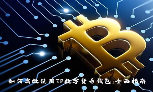 如何高效使用TP数字货币钱包:全面指南