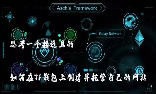 思考一个接近且的
如何在TP钱包上创建并托管自己的网站